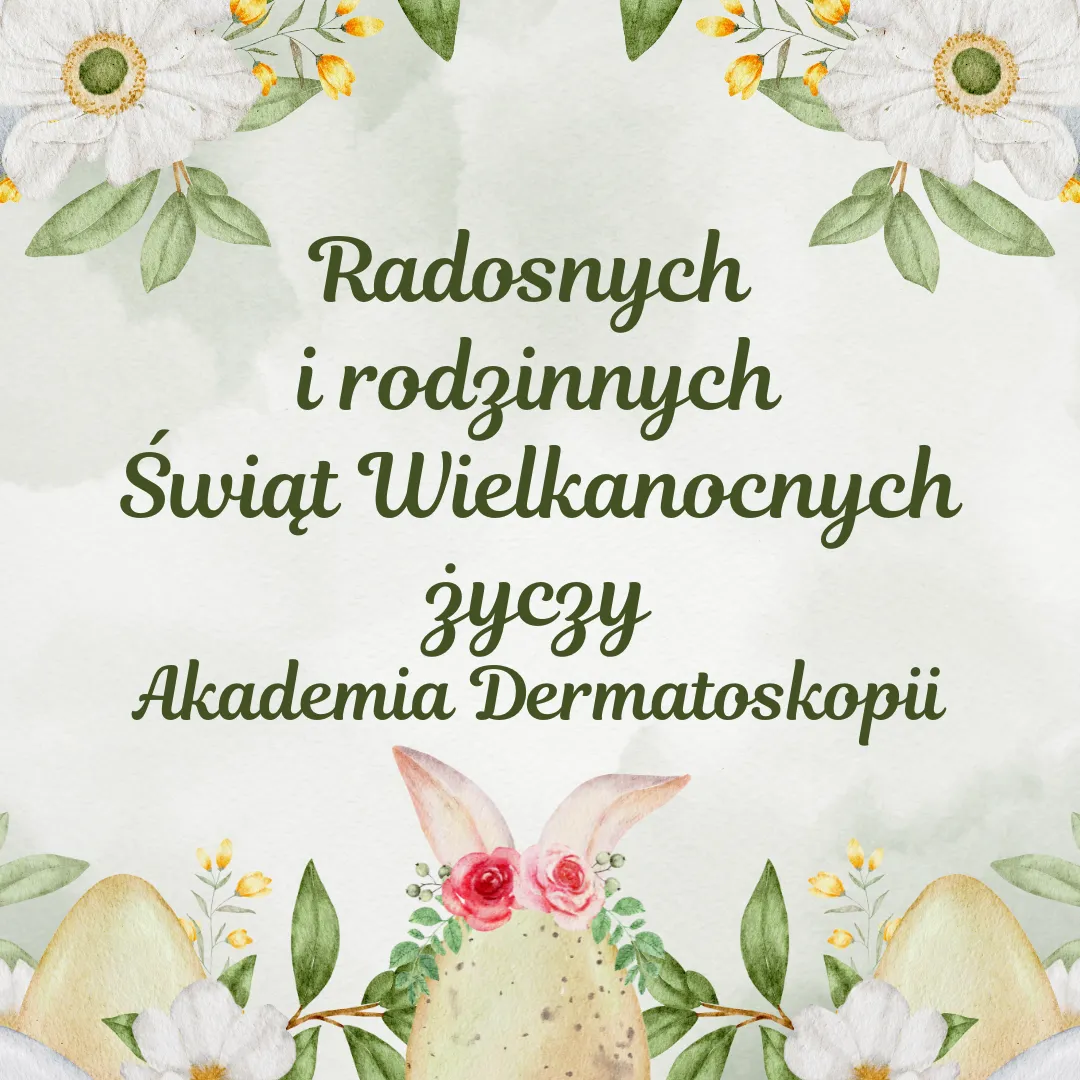 Radosnych, rodzinnych i pełnych spokoju Świąt Wielkanocnych życzy Akademia Dermatoskopii!